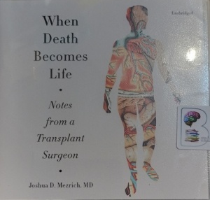 When Death Becomes Life - Notes from a Transplant Surgeon written by Joshua D. Mezrich MD performed by Josh Bloomberg on Audio CD (Unabridged)